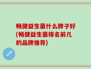 畅健益生菌什么牌子好(畅健益生菌排名前几的品牌推荐)