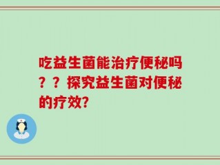 吃益生菌能治疗便秘吗？？探究益生菌对便秘的疗效？