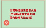 杰诺肠道益生菌怎么样(杰诺肠道益生菌的功效和使用方法介绍)