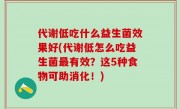 代谢低吃什么益生菌效果好(代谢低怎么吃益生菌最有效？这5种食物可助消化！)