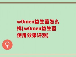 w0men益生菌怎么样(w0men益生菌使用效果评测)