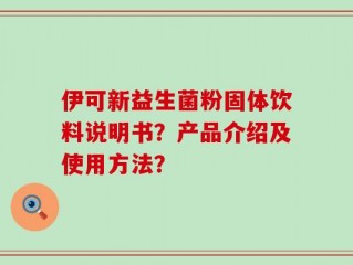 伊可新益生菌粉固体饮料说明书？产品介绍及使用方法？