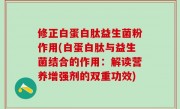 修正白蛋白肽益生菌粉作用(白蛋白肽与益生菌结合的作用：解读营养增强剂的双重功效)