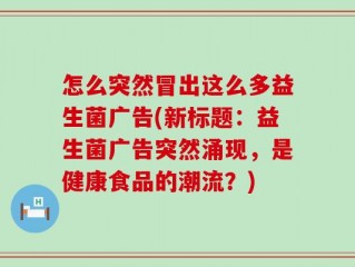 怎么突然冒出这么多益生菌广告(新标题：益生菌广告突然涌现，是健康食品的潮流？)