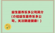 益生菌养乐多公司简介(介绍益生菌养乐多公司，关注肠道健康！)