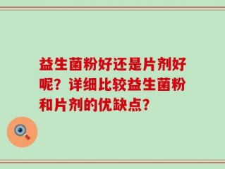 益生菌粉好还是片剂好呢？详细比较益生菌粉和片剂的优缺点？