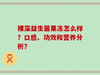 裸藻益生菌果冻怎么样？口感、功效和营养分析？