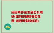 缅因喂养益生菌怎么喂好(如何正确喂养益生菌-缅因州实践经验)