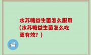 水苏糖益生菌怎么服用(水苏糖益生菌怎么吃更有效？)