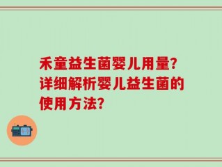 禾童益生菌婴儿用量？详细解析婴儿益生菌的使用方法？
