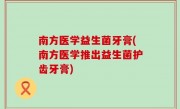 南方医学益生菌牙膏(南方医学推出益生菌护齿牙膏)