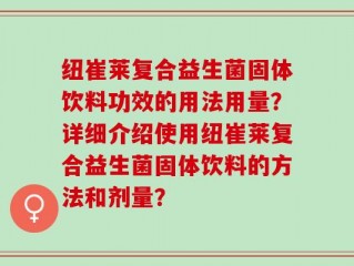纽崔莱复合益生菌固体饮料功效的用法用量？详细介绍使用纽崔莱复合益生菌固体饮料的方法和剂量？