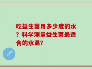 吃益生菌用多少度的水？科学测量益生菌最适合的水温？