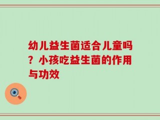 幼儿益生菌适合儿童吗？小孩吃益生菌的作用与功效