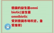 德国的益生菌omnibiotic(益生菌omnibiotic受到德国市场欢迎，备受推崇)