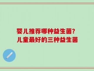 婴儿推荐哪种益生菌？儿童最好的三种益生菌