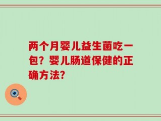 两个月婴儿益生菌吃一包？婴儿肠道保健的正确方法？
