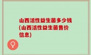 山西活性益生菌多少钱(山西活性益生菌售价信息)