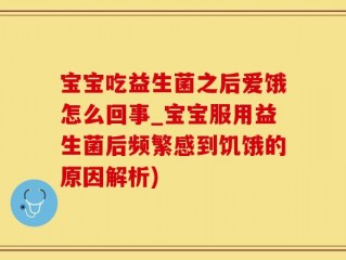宝宝吃益生菌之后爱饿怎么回事_宝宝服用益生菌后频繁感到饥饿的原因解析)