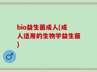 bio益生菌成人(成人适用的生物学益生菌)