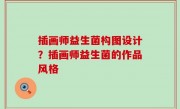 插画师益生菌构图设计？插画师益生菌的作品风格