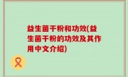 益生菌干粉和功效(益生菌干粉的功效及其作用中文介绍)