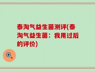 泰淘气益生菌测评(泰淘气益生菌：我用过后的评价)