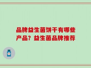 品牌益生菌饼干有哪些产品？益生菌品牌推荐