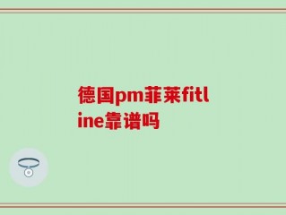 德国pm菲莱fitline靠谱吗