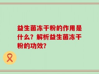 益生菌冻干粉的作用是什么？解析益生菌冻干粉的功效？