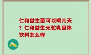 仁和益生菌可以喝几天？仁和益生元驼乳固体饮料怎么样