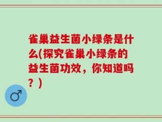 雀巢益生菌小绿条是什么(探究雀巢小绿条的益生菌功效，你知道吗？)