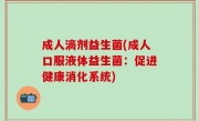 成人滴剂益生菌(成人口服液体益生菌：促进健康消化系统)