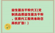 益生菌冻干粉代工(定制高品质益生菌冻干粉，优质代工服务来助您商机扩张！)