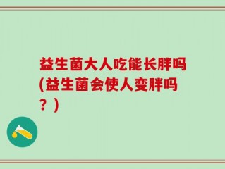 益生菌大人吃能长胖吗(益生菌会使人变胖吗？)