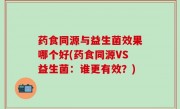 药食同源与益生菌效果哪个好(药食同源VS益生菌：谁更有效？)
