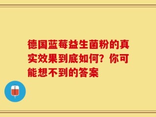 德国蓝莓益生菌粉的真实效果到底如何？你可能想不到的答案
