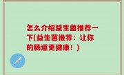 怎么介绍益生菌推荐一下(益生菌推荐：让你的肠道更健康！)