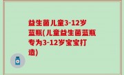 益生菌儿童3-12岁蓝瓶(儿童益生菌蓝瓶专为3-12岁宝宝打造)