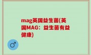 mag英国益生菌(英国MAG：益生菌有益健康)