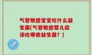 气管敏感宝宝吃什么益生菌(气管敏感婴儿应该吃哪些益生菌？)