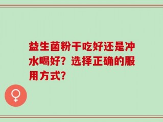 益生菌粉干吃好还是冲水喝好？选择正确的服用方式？