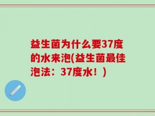 益生菌为什么要37度的水来泡(益生菌最佳泡法：37度水！)