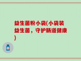 益生菌粉小袋(小袋装益生菌，守护肠道健康)