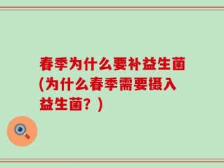 春季为什么要补益生菌(为什么春季需要摄入益生菌？)