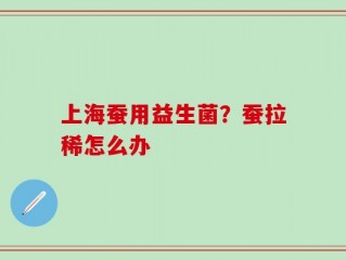 上海蚕用益生菌？蚕拉稀怎么办