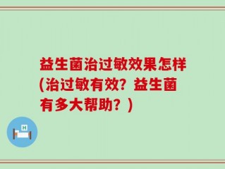 益生菌治过敏效果怎样(治过敏有效？益生菌有多大帮助？)