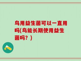 鸟用益生菌可以一直用吗(鸟能长期使用益生菌吗？)