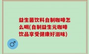 益生菌饮料自制咖啡怎么喝(自制益生元咖啡饮品享受健康好滋味)