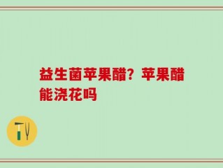 益生菌苹果醋？苹果醋能浇花吗